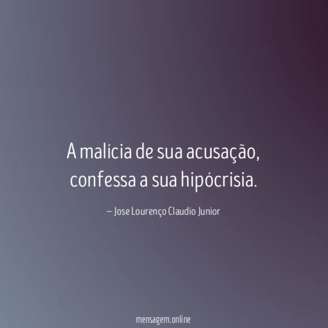A malícia de sua acusação
