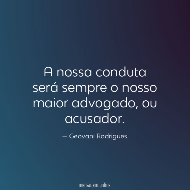 A nossa conduta será sempre o nosso maior advogado
