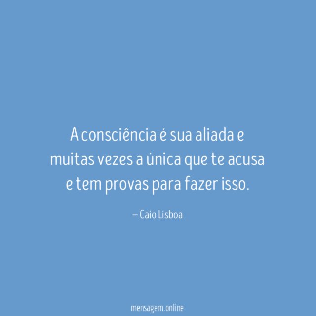 A consciência é sua aliada e muitas vezes