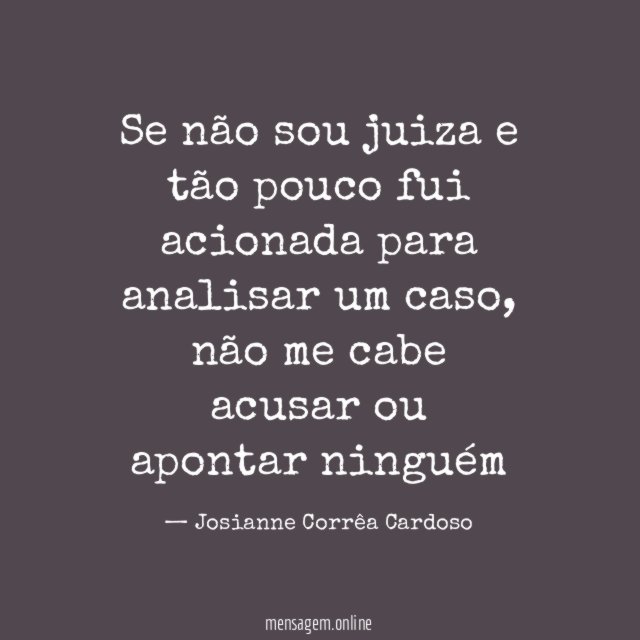 Se não sou juiza e tão pouco fui