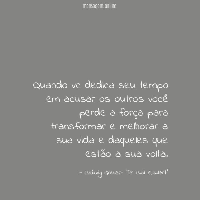 Quando vc dedica seu tempo em acusar os