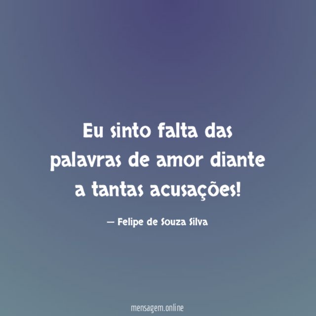 Eu sinto falta das palavras de amor diante a tantas acusações