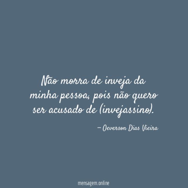 Não morra de inveja da minha pessoa