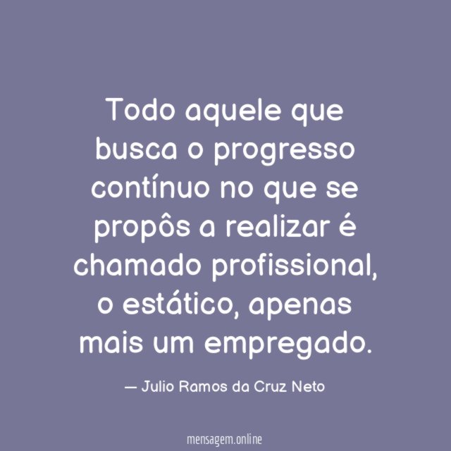 Todo aquele que busca o progresso contínuo no