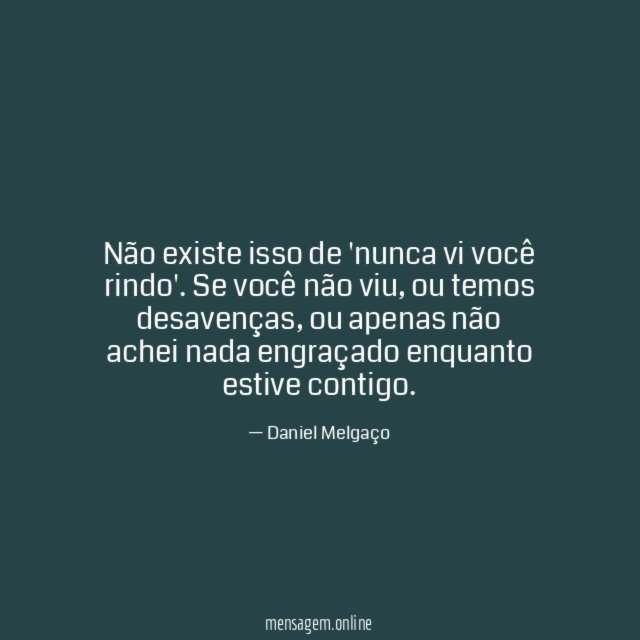 Não existe isso de 'nunca vi você rindo'