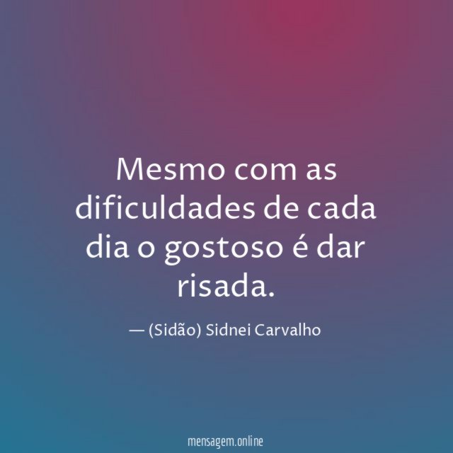 Mesmo com as dificuldades de cada dia o gostoso é dar risada