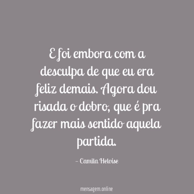 E foi embora com a desculpa de que eu era feliz demais