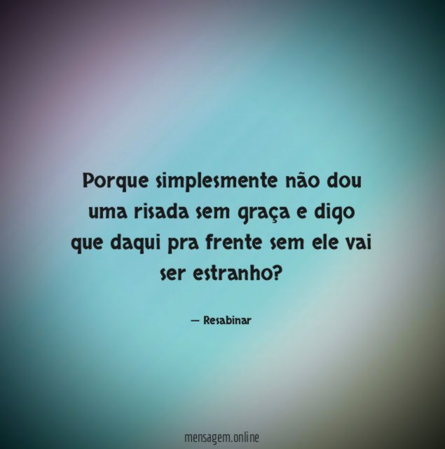 Porque simplesmente não dou uma risada sem graça