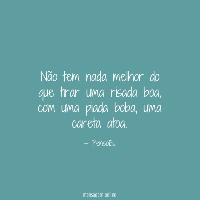 Não tem nada melhor do que tirar uma risada boa