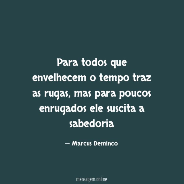 Para todos que envelhecem o tempo traz as rugas