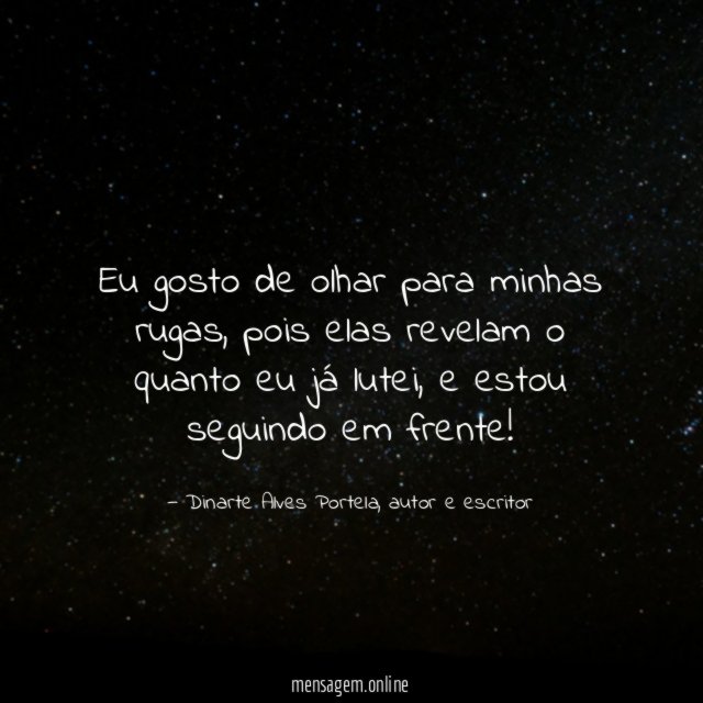 Eu gosto de olhar para minhas rugas