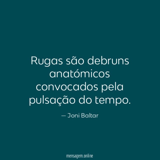 Rugas são debruns anatómicos convocados pela pulsação do tempo
