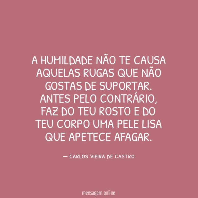 A humildade não te causa aquelas rugas que