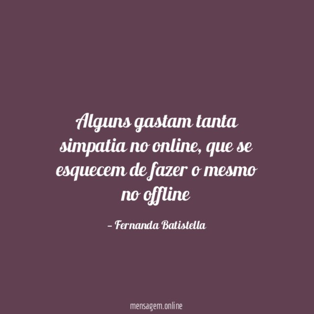 Alguns gastam tanta simpatia no online
