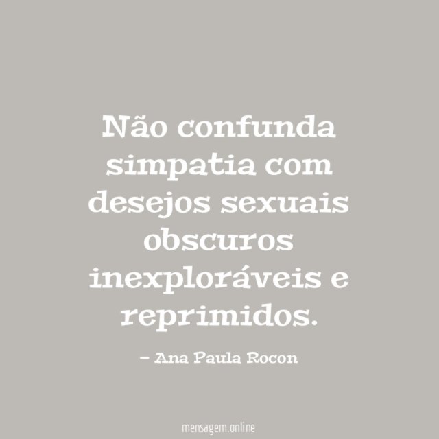 Não confunda simpatia com desejos sexuais obscuros inexploráveis e reprimidos