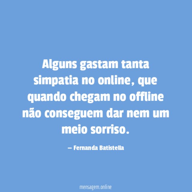 Alguns gastam tanta simpatia no online