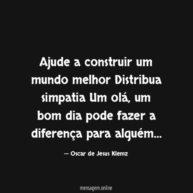 Ajude a construir um mundo melhor Distribua simpatia Um olá