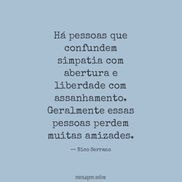 Há pessoas que confundem simpatia com abertura e liberdade com assanhamento