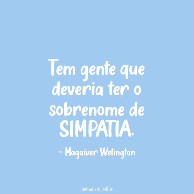 Tem gente que deveria ter o sobrenome de SIMPATIA