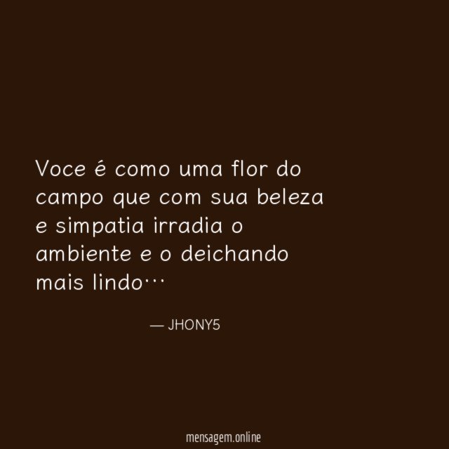 Voce é como uma flor do campo que