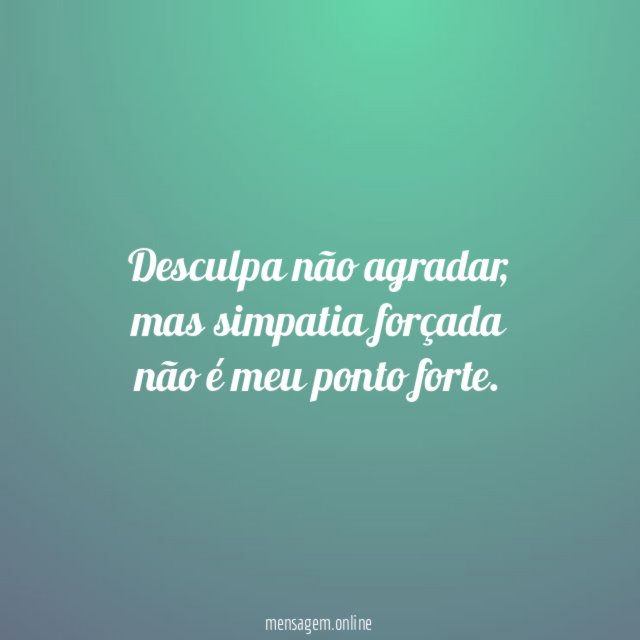 Desculpa não agradar