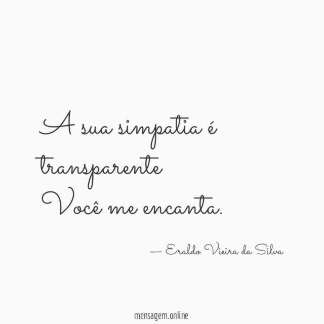 A sua simpatia é transparente Você me encanta