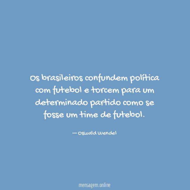 Os brasileiros confundem política com futebol e torcem