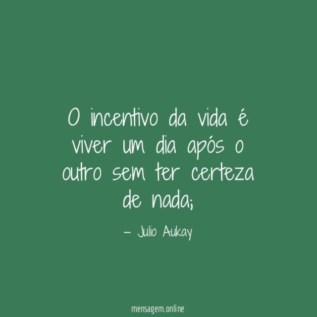 O incentivo da vida é viver um dia