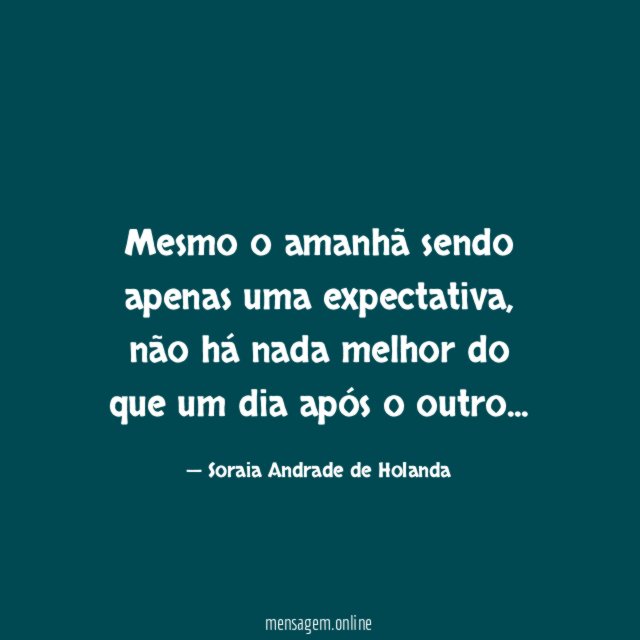 Mesmo o amanhã sendo apenas uma expectativa