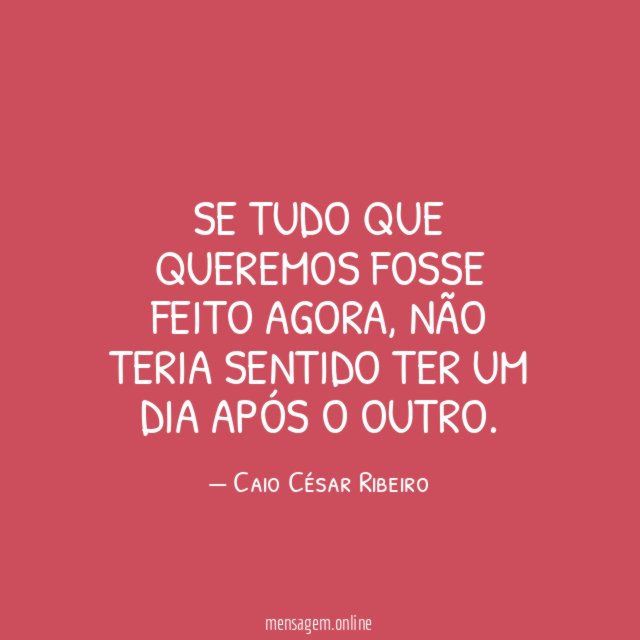 Se tudo que queremos fosse feito agora