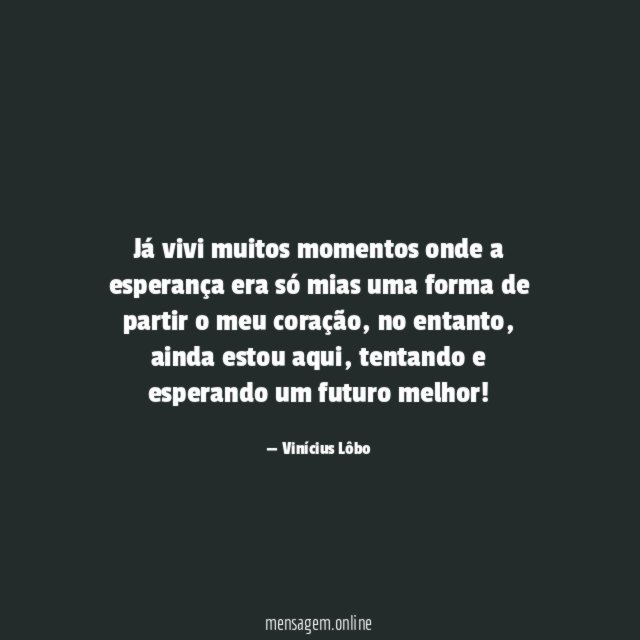 Já vivi muitos momentos onde a esperança era
