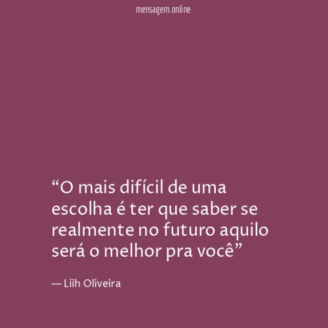 O mais difícil de uma escolha é ter