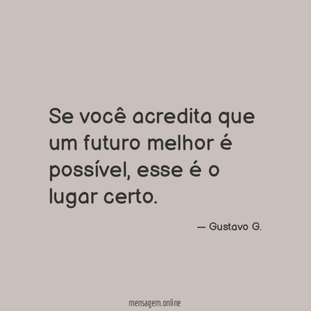 Se você acredita que um futuro melhor é possível