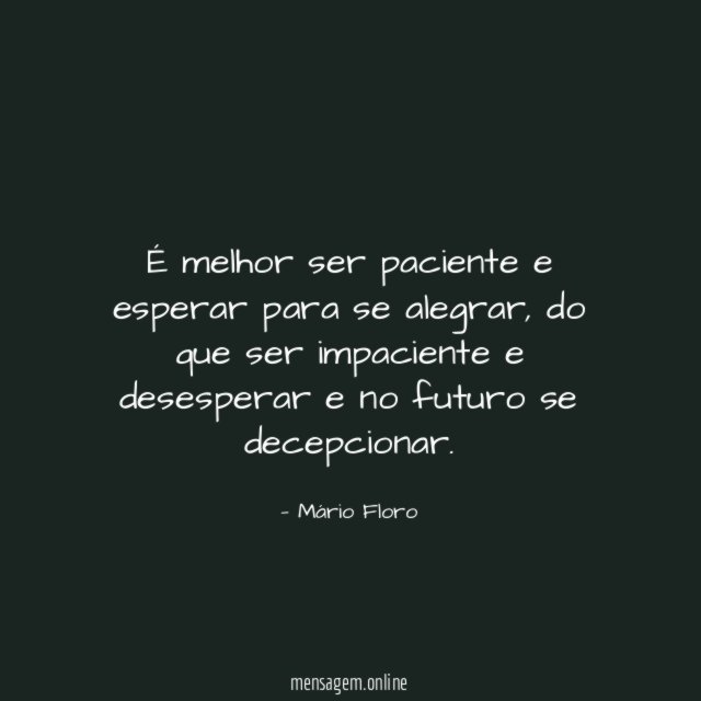 É melhor ser paciente e esperar para se alegrar
