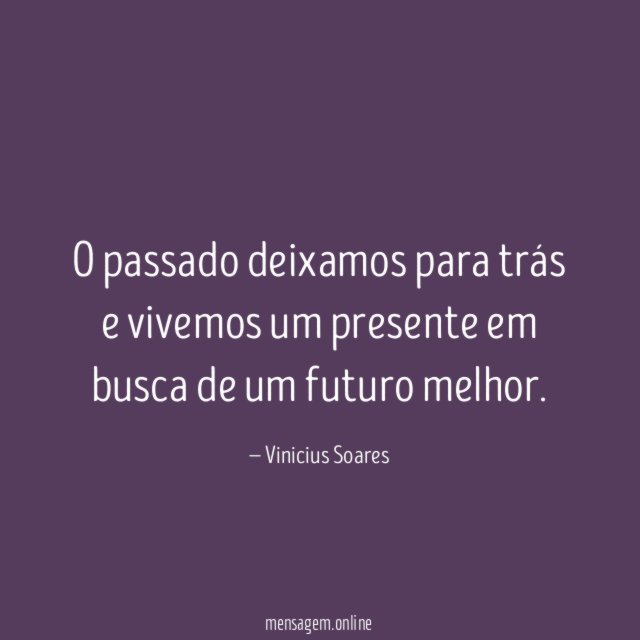 O passado deixamos para trás e vivemos um