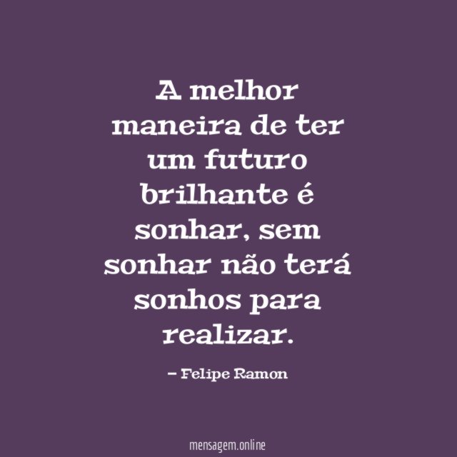 A melhor maneira de ter um futuro brilhante é sonhar