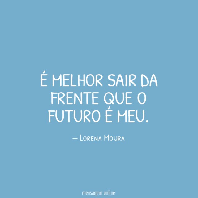 É melhor sair da frente que o futuro é meu