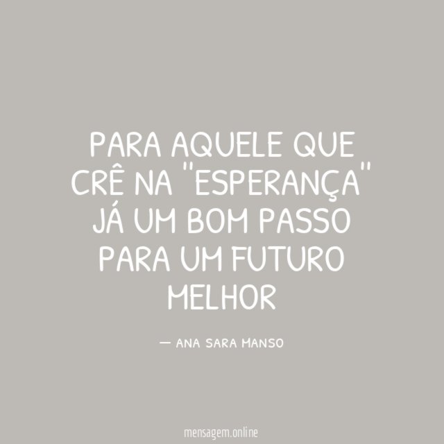 PARA AQUELE QUE CRÊ NA ''ESPERANÇA'' JÁ UM BOM