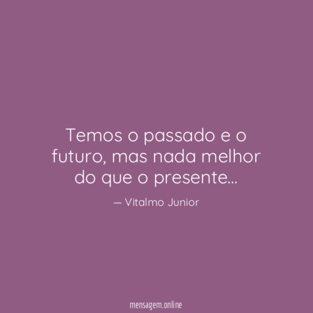 Temos o passado e o futuro