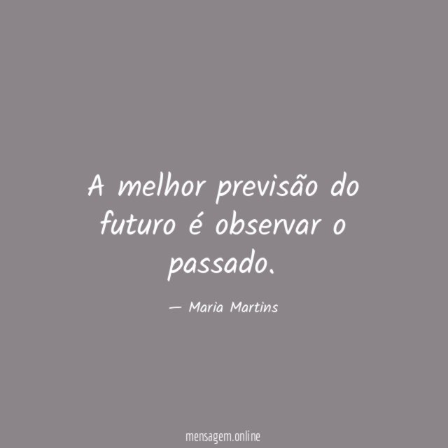 A melhor previsão do futuro é observar o passado