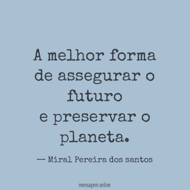 A melhor forma de assegurar o futuro e preservar o planeta