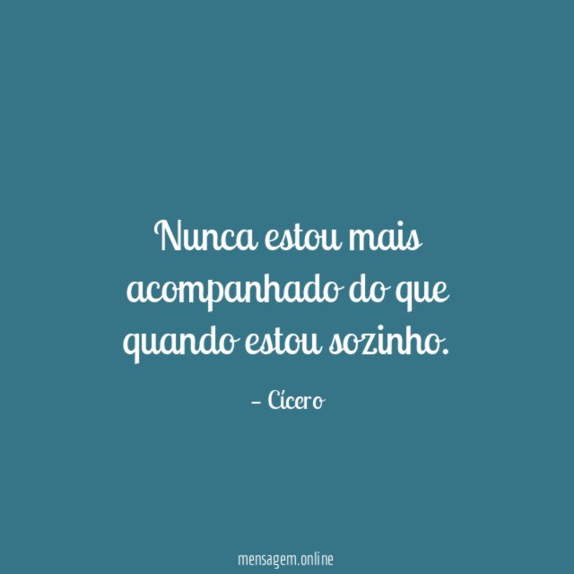 Nunca estou mais acompanhado do que quando estou sozinho