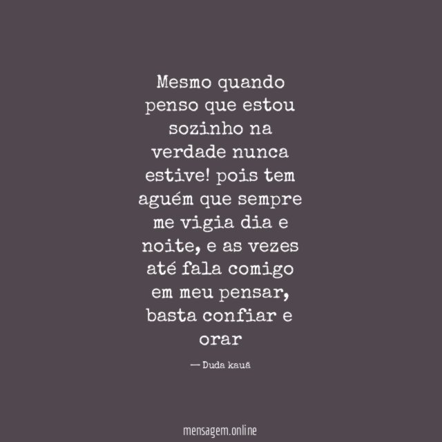 Mesmo quando penso que estou sozinho na verdade nunca estive