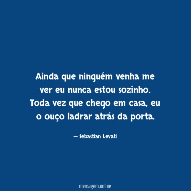 Ainda que ninguém venha me ver eu nunca estou sozinho