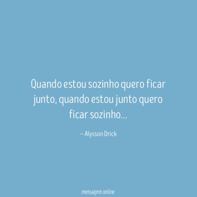 Quando estou sozinho quero ficar junto