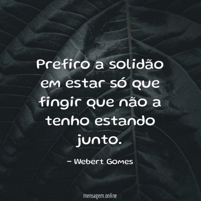 Prefiro a solidão em estar só que fingir