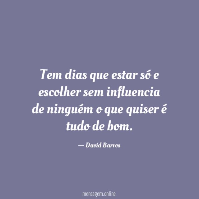 Tem dias que estar só e escolher sem