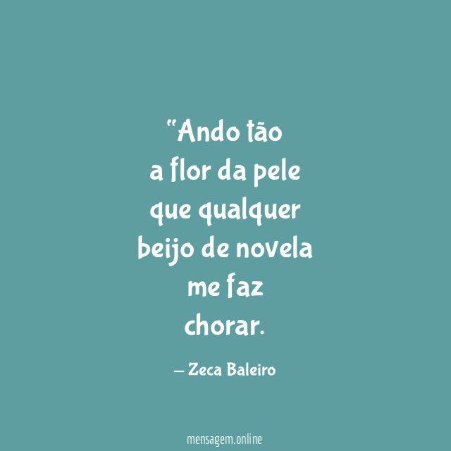 Ando tão a flor da pele que qualquer beijo de novela me