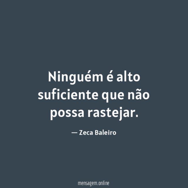Ninguém é alto suficiente que não possa rastejar