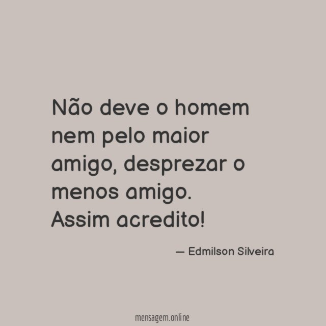 Não deve o homem nem pelo maior amigo